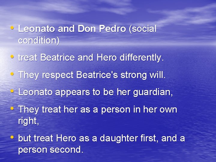  • Leonato and Don Pedro (social condition) • • treat Beatrice and Hero