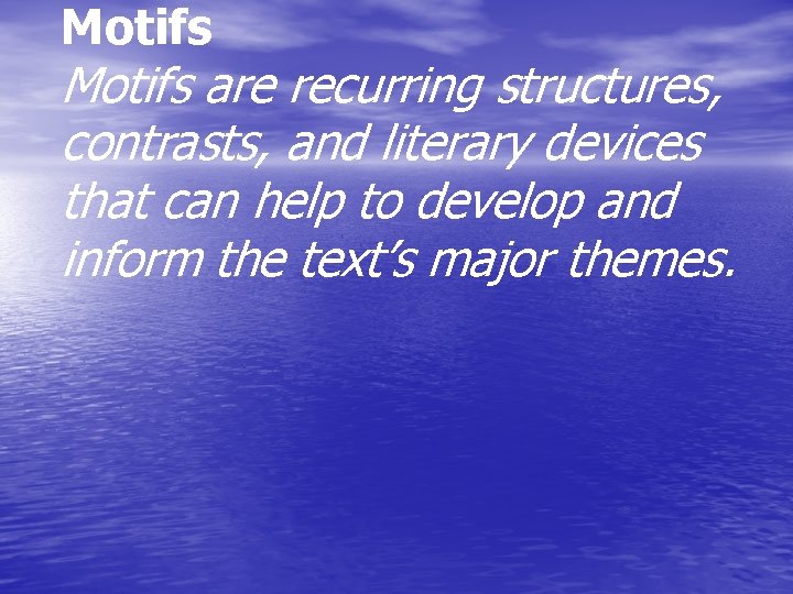 Motifs are recurring structures, contrasts, and literary devices that can help to develop and