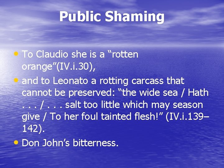 Public Shaming • To Claudio she is a “rotten orange”(IV. i. 30), • and