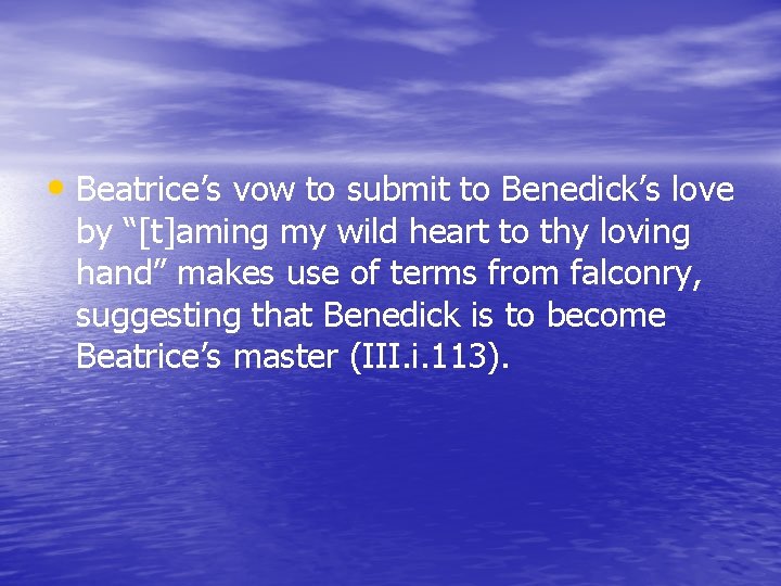  • Beatrice’s vow to submit to Benedick’s love by “[t]aming my wild heart