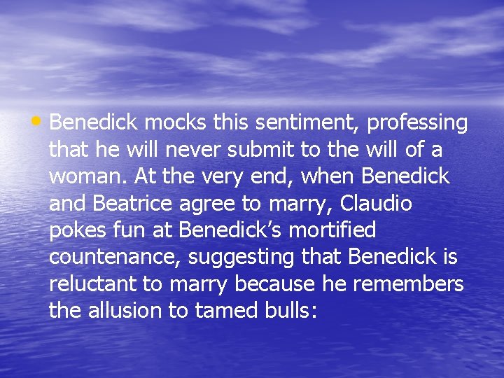  • Benedick mocks this sentiment, professing that he will never submit to the