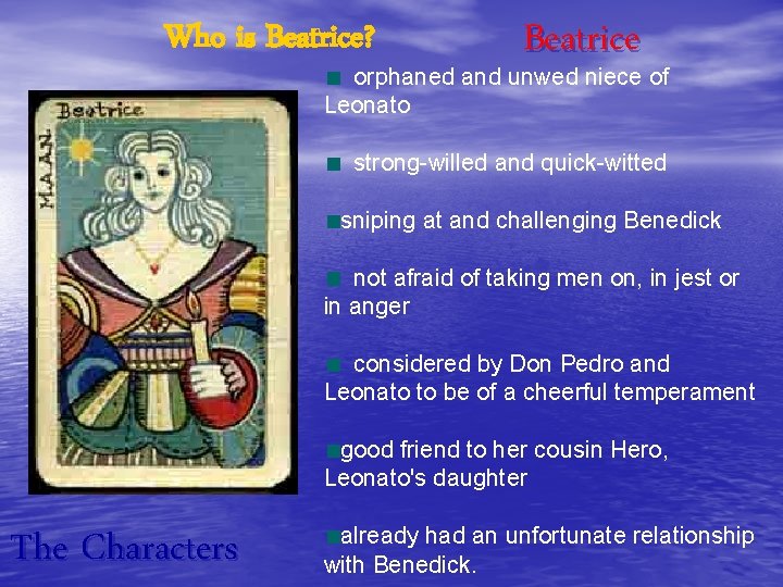 Who is Beatrice? Beatrice orphaned and unwed niece of Leonato strong-willed and quick-witted sniping