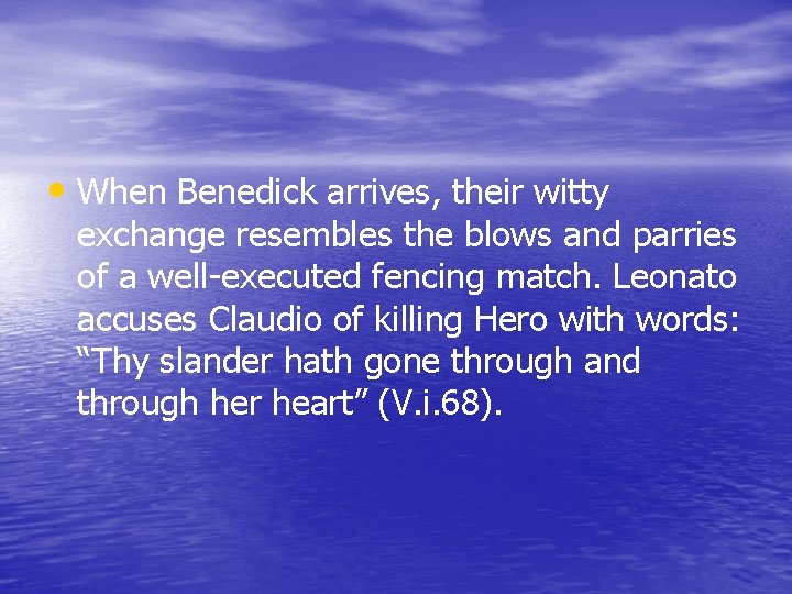  • When Benedick arrives, their witty exchange resembles the blows and parries of