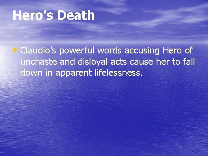Hero’s Death • Claudio’s powerful words accusing Hero of unchaste and disloyal acts cause