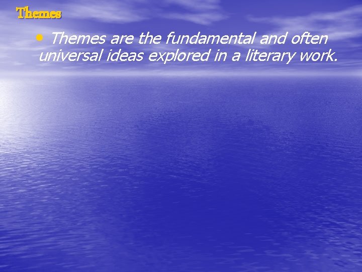 Themes • Themes are the fundamental and often universal ideas explored in a literary