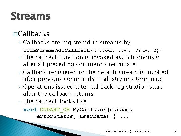 Streams � Callbacks ◦ Callbacks are registered in streams by cuda. Stream. Add. Callback(stream,