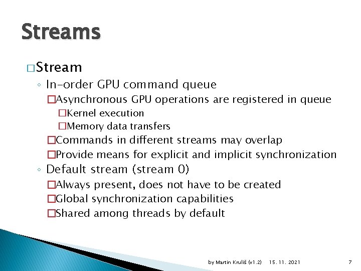 Streams � Stream ◦ In-order GPU command queue �Asynchronous GPU operations are registered in