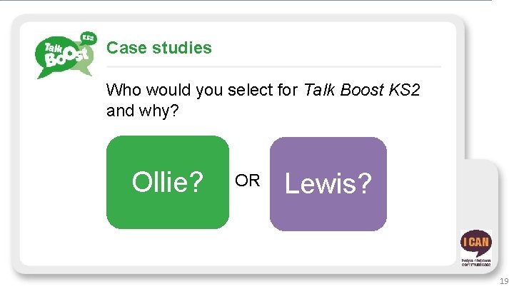 Case studies Who would you select for Talk Boost KS 2 and why? Ollie?