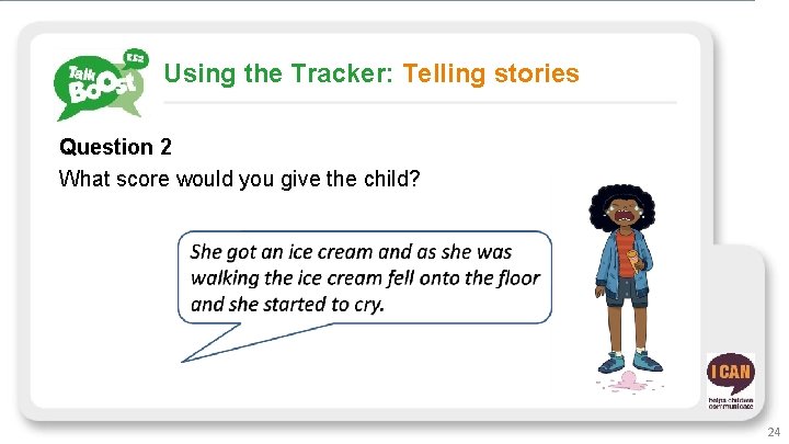 Using the Tracker: Telling stories Question 2 What score would you give the child?
