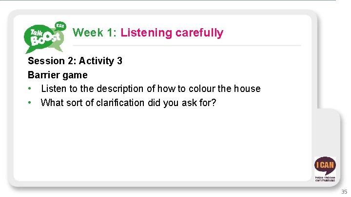 Week 1: Listening carefully Session 2: Activity 3 Barrier game • Listen to the