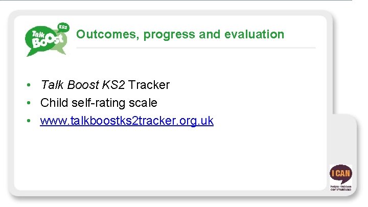 Outcomes, progress and evaluation • Talk Boost KS 2 Tracker • Child self-rating scale