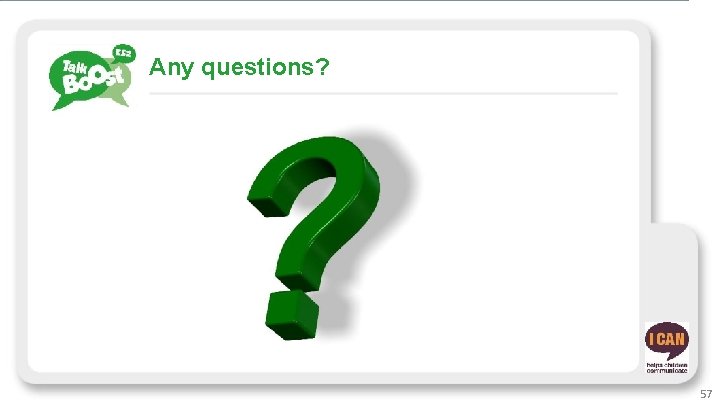 Any questions? 57 