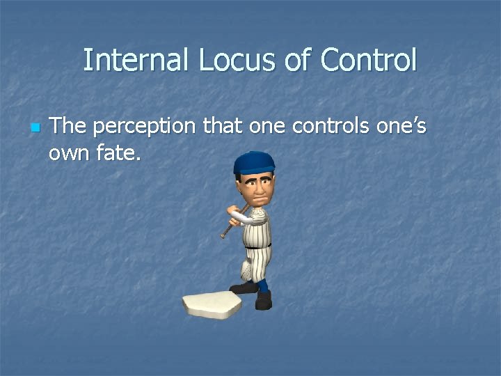 Internal Locus of Control n The perception that one controls one’s own fate. 