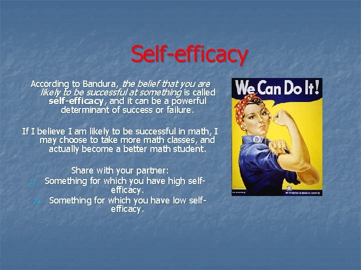 Self-efficacy According to Bandura, the belief that you are likely to be successful at