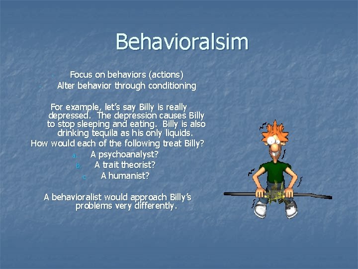 Behavioralsim - Focus on behaviors (actions) Alter behavior through conditioning For example, let’s say