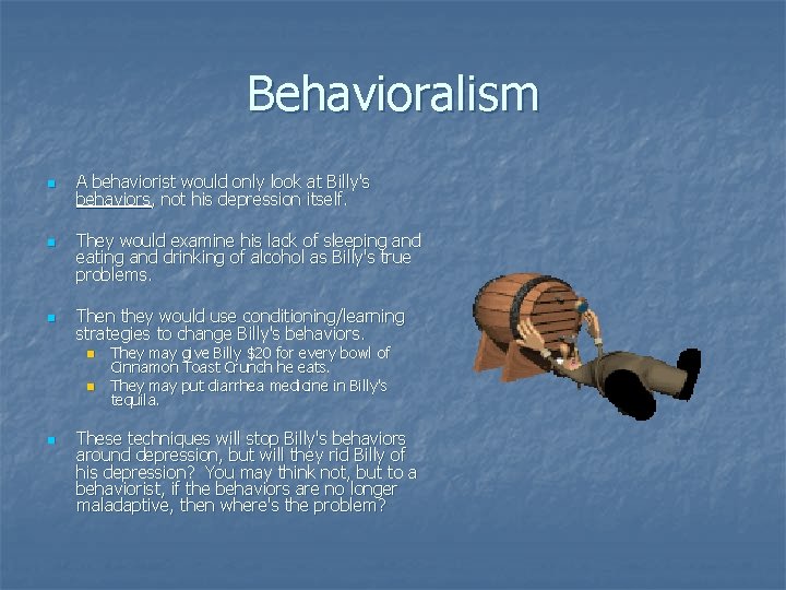 Behavioralism n n n A behaviorist would only look at Billy's behaviors, not his