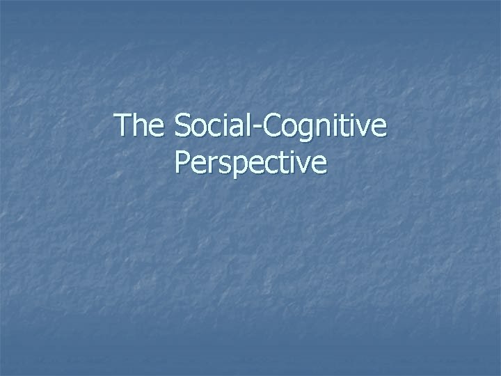 The Social-Cognitive Perspective 