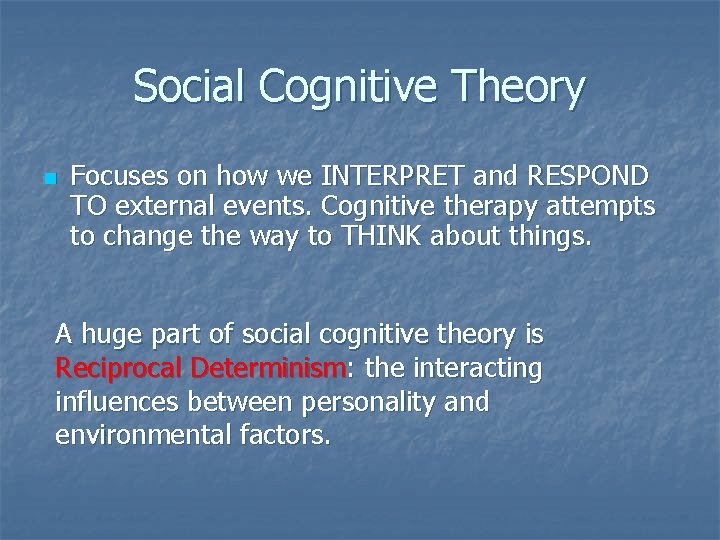 Social Cognitive Theory n Focuses on how we INTERPRET and RESPOND TO external events.