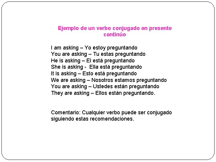 Ejemplo de un verbo conjugado en presente continúo I am asking – Yo estoy