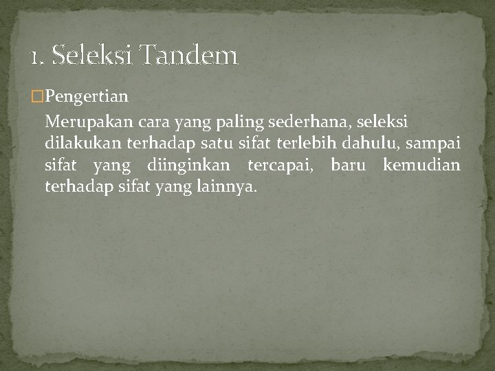 1. Seleksi Tandem �Pengertian Merupakan cara yang paling sederhana, seleksi dilakukan terhadap satu sifat