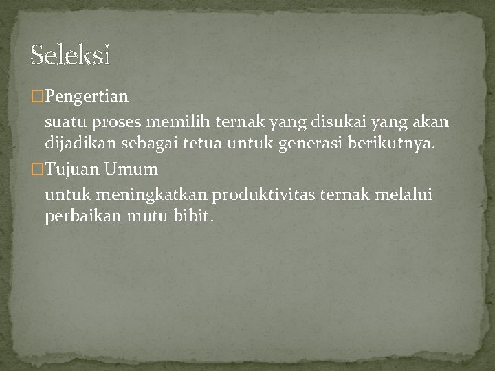 Seleksi �Pengertian suatu proses memilih ternak yang disukai yang akan dijadikan sebagai tetua untuk