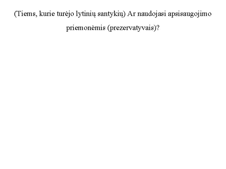 (Tiems, kurie turėjo lytinių santykių) Ar naudojasi apsisaugojimo priemonėmis (prezervatyvais)? 