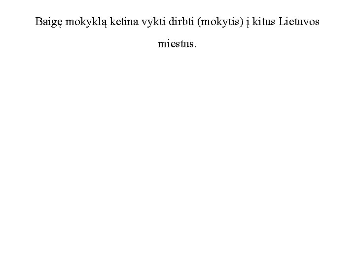 Baigę mokyklą ketina vykti dirbti (mokytis) į kitus Lietuvos miestus. 