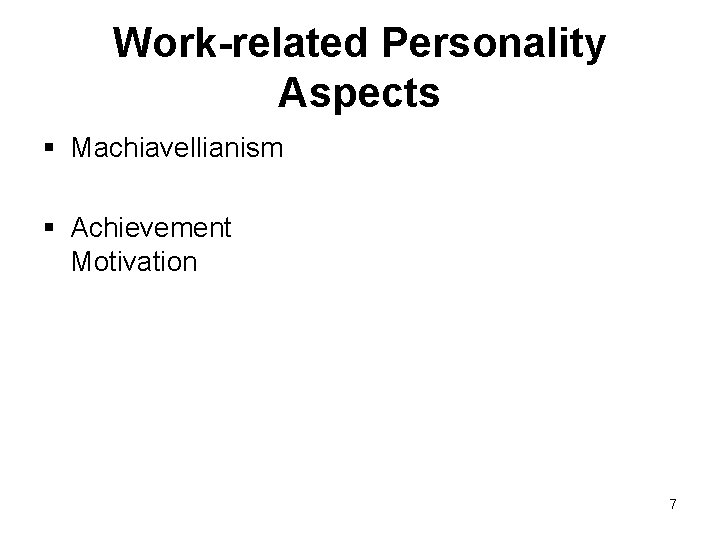 Work-related Personality Aspects § Machiavellianism § Achievement Motivation 7 