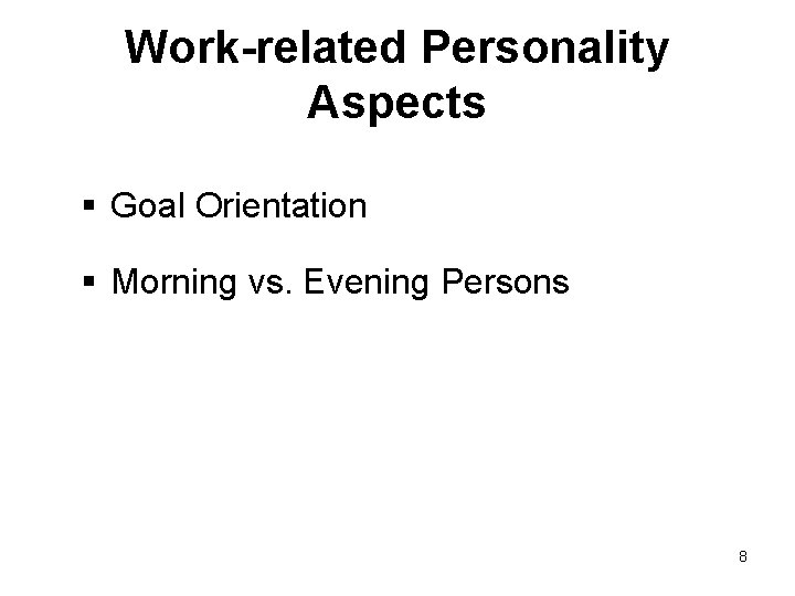 Work-related Personality Aspects § Goal Orientation § Morning vs. Evening Persons 8 