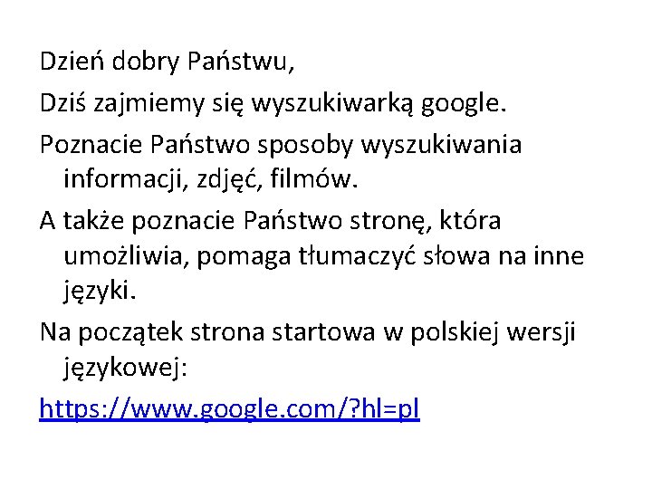 Dzień dobry Państwu, Dziś zajmiemy się wyszukiwarką google. Poznacie Państwo sposoby wyszukiwania informacji, zdjęć,