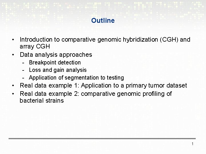 Outline • Introduction to comparative genomic hybridization (CGH) and array CGH • Data analysis