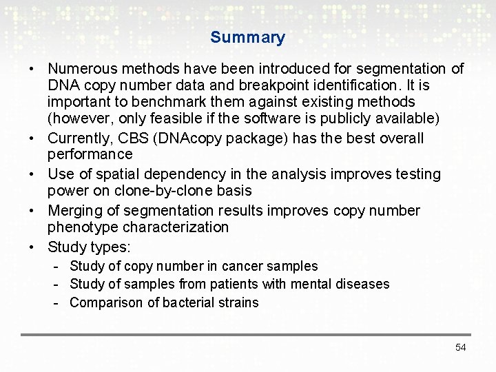 Summary • Numerous methods have been introduced for segmentation of DNA copy number data