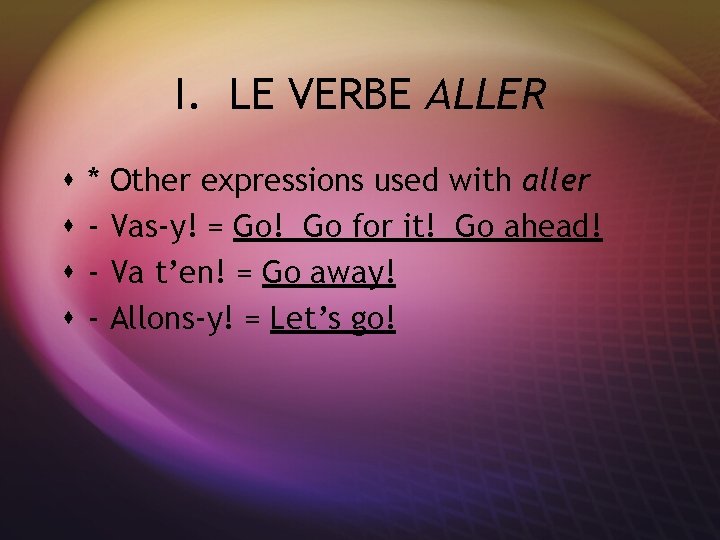 I. LE VERBE ALLER s s * - Other expressions used with aller Vas-y!
