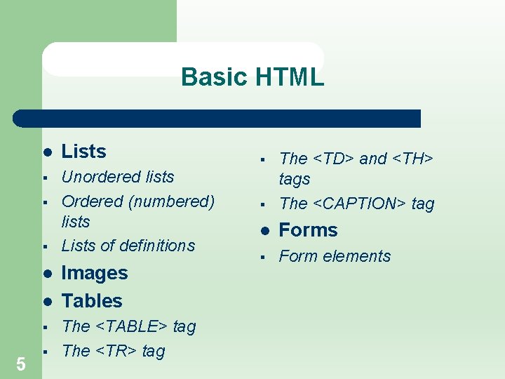 Basic HTML l Lists § Unordered lists Ordered (numbered) lists Lists of definitions §