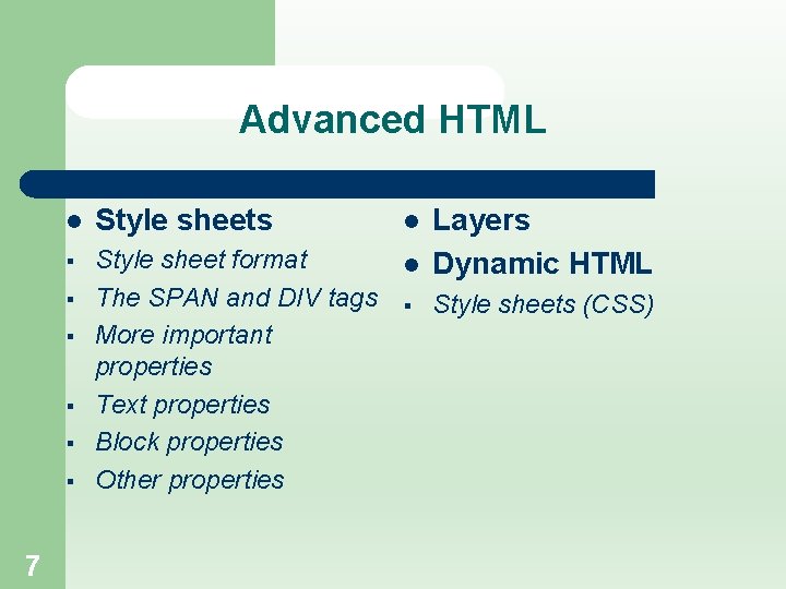 Advanced HTML l Style sheets § Style sheet format l The SPAN and DIV