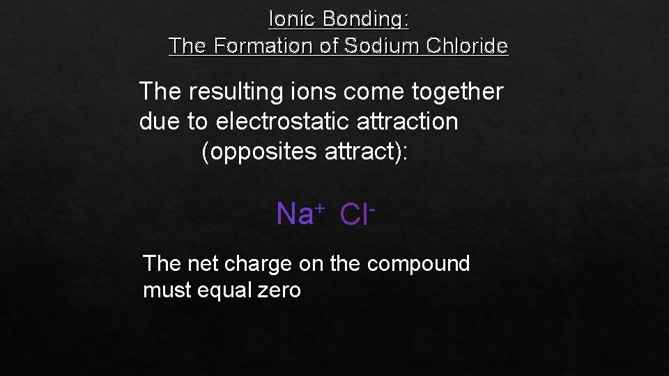 Ionic Bonding: The Formation of Sodium Chloride The resulting ions come together due to