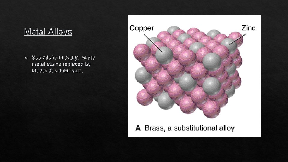 Metal Alloys v Substitutional Alloy: some metal atoms replaced by others of similar size.