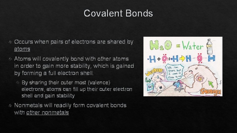 Covalent Bonds Occurs when pairs of electrons are shared by atoms Atoms will covalently
