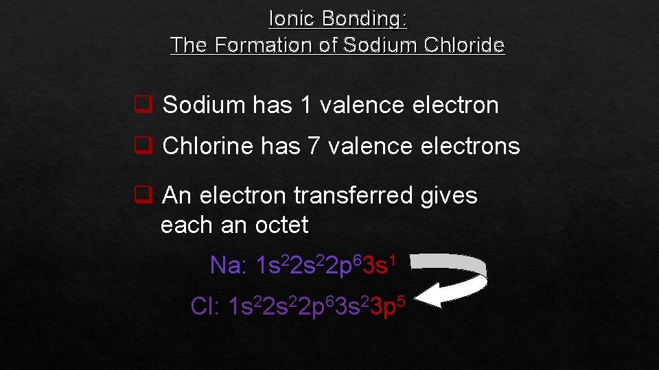 Ionic Bonding: The Formation of Sodium Chloride q Sodium has 1 valence electron q