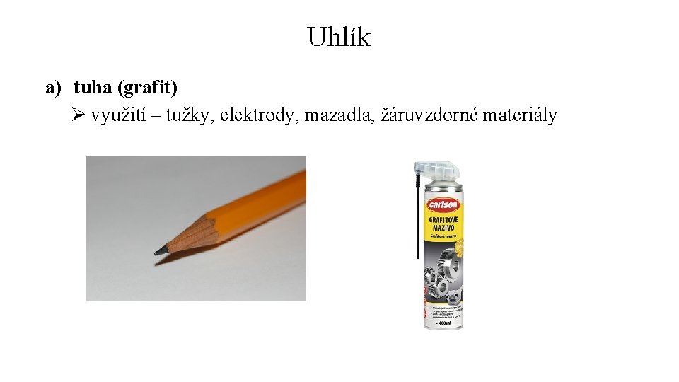 Uhlík a) tuha (grafit) Ø využití – tužky, elektrody, mazadla, žáruvzdorné materiály 