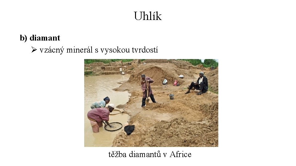 Uhlík b) diamant Ø vzácný minerál s vysokou tvrdostí těžba diamantů v Africe 