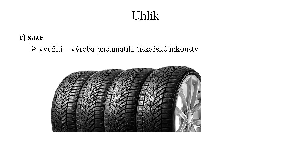 Uhlík c) saze Ø využití – výroba pneumatik, tiskařské inkousty 