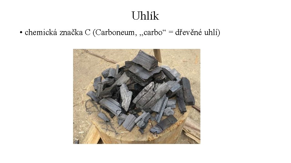 Uhlík • chemická značka C (Carboneum, , , carbo“ = dřevěné uhlí) 