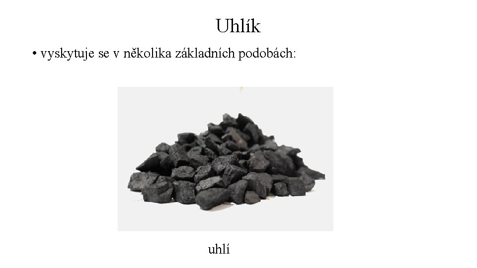 Uhlík • vyskytuje se v několika základních podobách: uhlí 