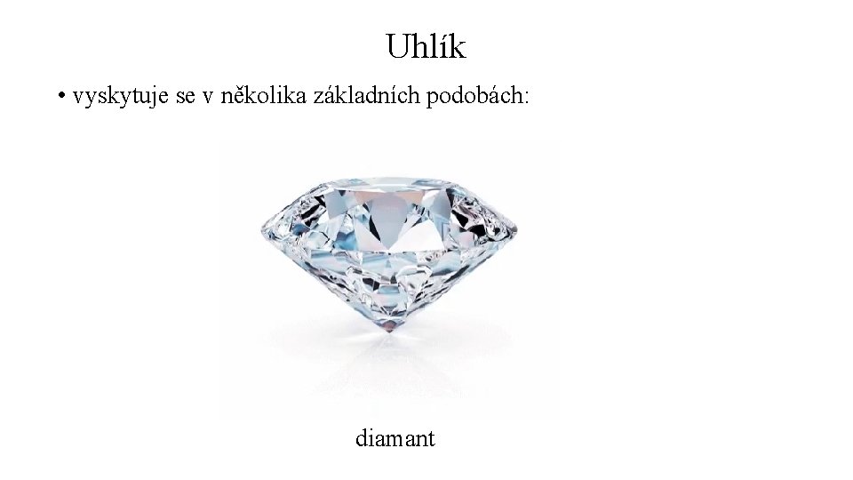 Uhlík • vyskytuje se v několika základních podobách: diamant 