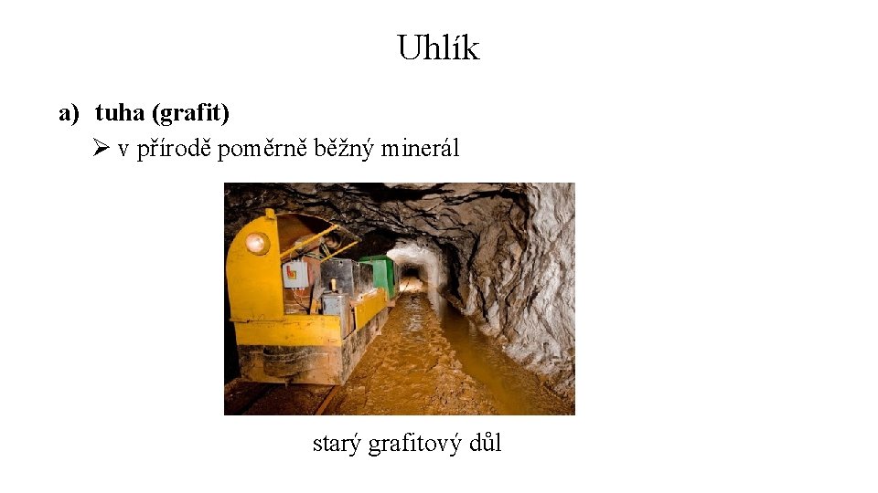 Uhlík a) tuha (grafit) Ø v přírodě poměrně běžný minerál starý grafitový důl 