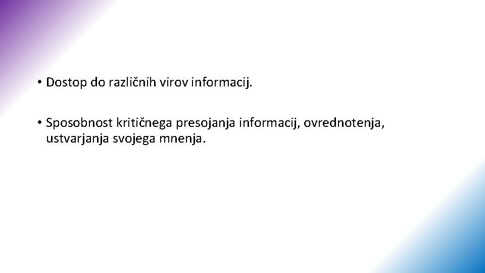  • Dostop do različnih virov informacij. • Sposobnost kritičnega presojanja informacij, ovrednotenja, ustvarjanja