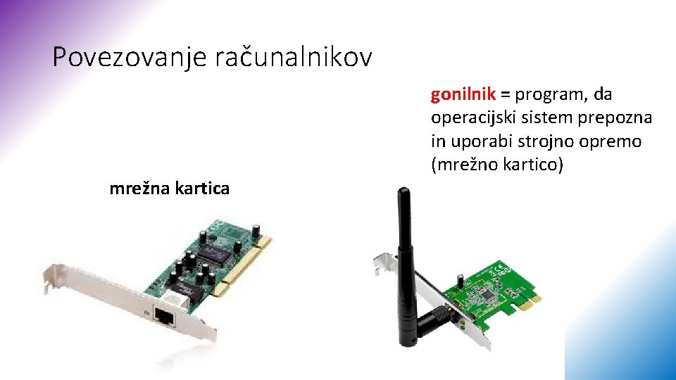 Povezovanje računalnikov mrežna kartica gonilnik = program, da operacijski sistem prepozna in uporabi strojno