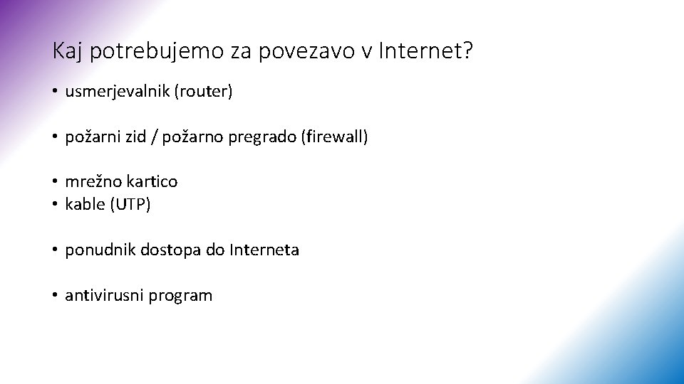 Kaj potrebujemo za povezavo v Internet? • usmerjevalnik (router) • požarni zid / požarno