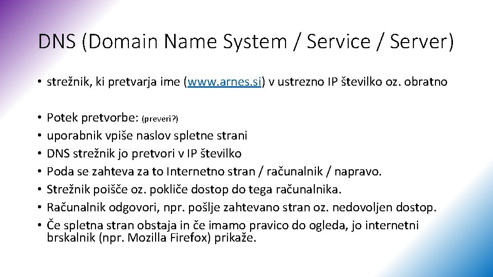 DNS (Domain Name System / Service / Server) • strežnik, ki pretvarja ime (www.